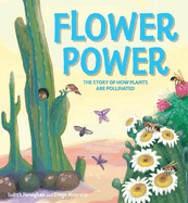 Plant Life: Flower Power: The Story of How Plants Are Pollinated