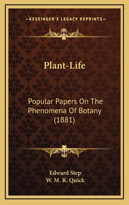 Plant-Life: Popular Papers on the Phenomena of Botany (1881) - Step, Edward, and Quick, W M R (Illustrator)