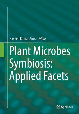 Plant Microbes Symbiosis: Applied Facets - Arora, Naveen Kumar (Editor)