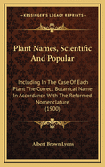 Plant Names, Scientific and Popular: Including in the Case of Each Plant the Correct Botanical Name in Accordance with the Reformed Nomenclature (1900)