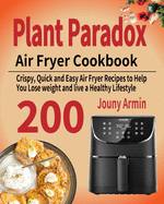 Plant Paradox Air Fryer Cookbook: 200 Crispy, Quick and Easy Air Fryer Recipes to Help You Lose weight and live a Healthy Lifestyle