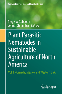 Plant Parasitic Nematodes in Sustainable Agriculture of North America: Vol.1 - Canada, Mexico and Western USA - Subbotin, Sergei A. (Editor), and Chitambar, John J. (Editor)