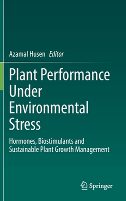 Plant Performance Under Environmental Stress: Hormones, Biostimulants and Sustainable Plant Growth Management - Husen, Azamal (Editor)