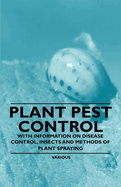 Plant Pest Control - With Information on Disease Control, Insects and Methods of Plant Spraying