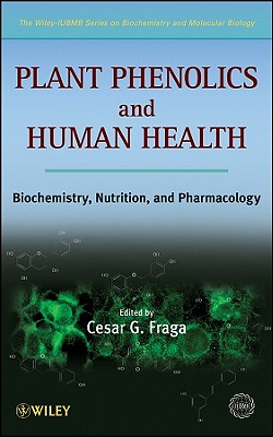 Plant Phenolics and Human Health: Biochemistry, Nutrition and Pharmacology - Fraga, Cesar G (Editor), and Iubmb