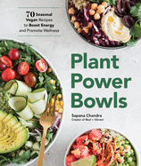 Plant Power Bowls: 70 Seasonal Vegan Recipes to Boost Energy and Promote Wellness