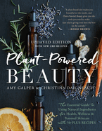 Plant-Powered Beauty, Updated Edition: The Essential Guide to Using Natural Ingredients for Health, Wellness, and Personal Skincare (with 50-Plus Recipes)