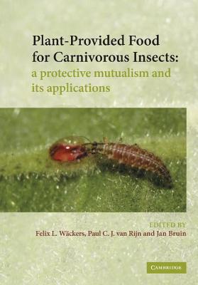 Plant-Provided Food for Carnivorous Insects: A Protective Mutualism and its Applications - Wckers, F. L. (Editor), and van Rijn, P. C. J. (Editor), and Bruin, J. (Editor)