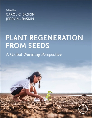 Plant Regeneration from Seeds: A Global Warming Perspective - Baskin, Carol C (Editor), and Baskin, Jerry M (Editor)