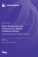 Plant Response and Tolerance to Abiotic Oxidative Stress: Antioxidant Machinery as a Paradigm of Defense