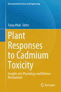 Plant Responses to Cadmium Toxicity: Insights Into Physiology and Defense Mechanisms