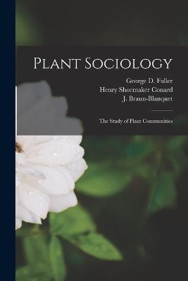 Plant Sociology; the Study of Plant Communities - Conard, Henry Shoemaker, and Fuller, George D 1869-, and Braun-Blanquet, J 1884-