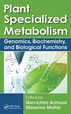 Plant Specialized Metabolism: Genomics, Biochemistry, and Biological Functions - Arimura, Gen-Ichiro (Editor), and Maffei, Massimo (Editor)