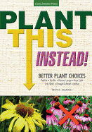 Plant This Instead!: Better Plant Choices