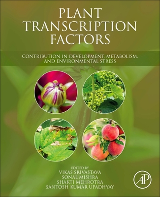 Plant Transcription Factors: Contribution in Development, Metabolism, and Environmental Stress - Srivastava, Vikas (Editor), and Mishra, Sonal (Editor), and Mehrotra, Shakti (Editor)