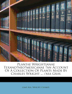 Plantae Wrightianae Texano?neo?mexicanae ?an Account of a Collection of Plants Made by Charles Wright ... /Asa Gray.