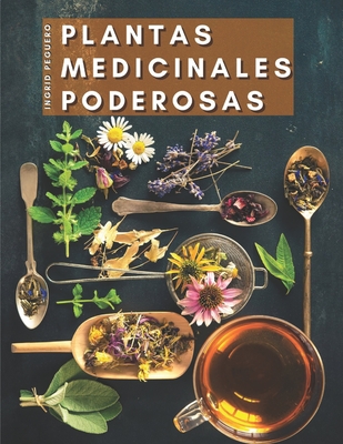 Plantas Medicinales Poderosas: Conoce las Propiedades Curativas de mas de 165 Plantas de las mas Cocinadas de Nuestros Paises que Poseen Enorme Poder Medicinal - Peguero, Ingrid