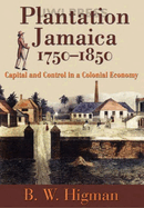 Plantation Jamaica, 1750-1850: Capital and Control in a Colonial Economy
