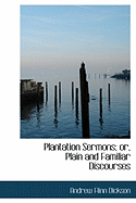 Plantation Sermons; Or, Plain and Familiar Discourses