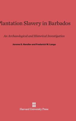 Plantation Slavery in Barbados: An Archaeological and Historical Investigation - Handler, Jerome S, PH.D., and Lange, Frederick W, and Riordan, Robert V (Contributions by)