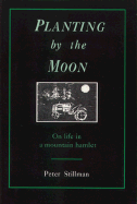 Planting by the Moon: On Life in a Mountain Hamlet - Stillman, Peter