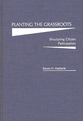 Planting the Grassroots: Structuring Citizen Participation - Haeberle, Steven H