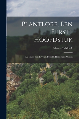 Plantlore, Een Eerste Hoofdstuk: de Plant, Een Levend, Bezield, Handelend Wezen - Teirlinck, Isidoor