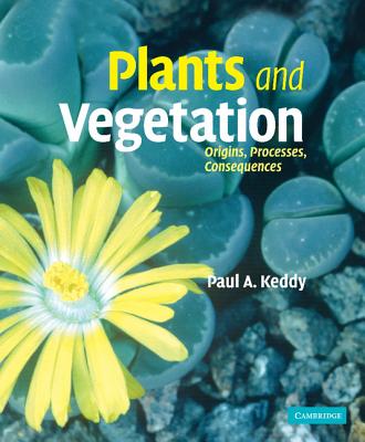 Plants and Vegetation: Origins, Processes, Consequences - Keddy, Paul