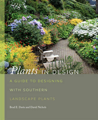 Plants in Design: A Guide to Designing with Southern Landscape Plants - Davis, Brad, and Nichols, David