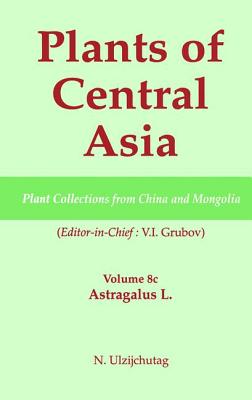Plants of Central Asia - Plant Collection from China and Mongolia, Vol. 8c:: Astragalus L. - Grubov, V I (Editor)
