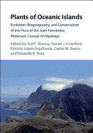 Plants of Oceanic Islands: Evolution, Biogeography, and Conservation of the Flora of the Juan Fernndez (Robinson Crusoe) Archipelago