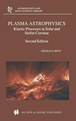 Plasma Astrophysics: Kinetic Processes in Solar and Stellar Coronae - Benz, Arnold O