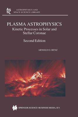 Plasma Astrophysics: Kinetic Processes in Solar and Stellar Coronae - Benz, Arnold O