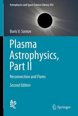 Plasma Astrophysics, Part II: Reconnection and Flares - Somov, Boris V