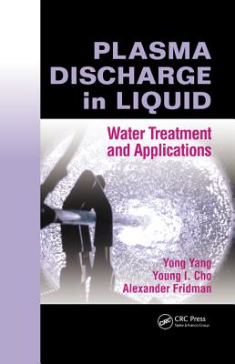 Plasma Discharge in Liquid: Water Treatment and Applications - Yang, Yong, and Cho, Young I, and Fridman, Alexander