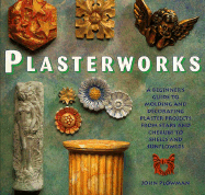 Plasterworks: A Beginners Guide to the Art and Craft of Plaster