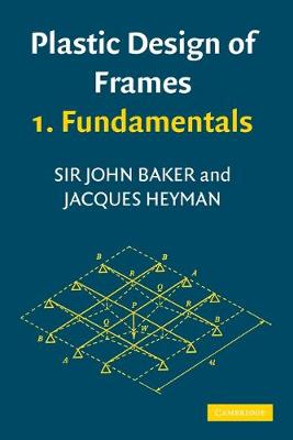 Plastic Design of Frames 1: Fundamentals - Baker, J, and Heyman, J