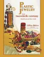 Plastic Jewelry of the Twentieth Century: Identification & Value Guide - Baker, Lillian, and Parry, Karima, and Moro, Ginger H