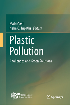 Plastic Pollution: Challenges and Green Solutions - Goel, Malti (Editor), and Tripathi, Neha G. (Editor)