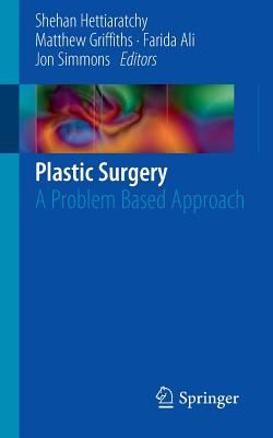 Plastic Surgery: A Problem Based Approach - Hettiaratchy, Shehan (Editor), and Griffiths, Matthew (Editor), and Ali, Farida (Editor)