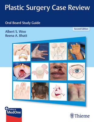 Plastic Surgery Case Review: Oral Board Study Guide - Woo, Albert S, and Bhatt, Reena A