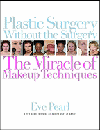 Plastic Surgery Without the Surgery: The Miracle of Makeup Techniques - Pearl, Eve
