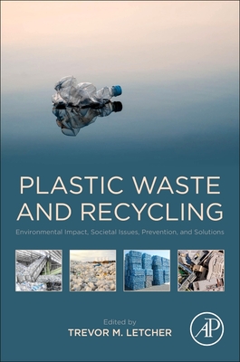 Plastic Waste and Recycling: Environmental Impact, Societal Issues, Prevention, and Solutions - Letcher, Trevor (Editor)