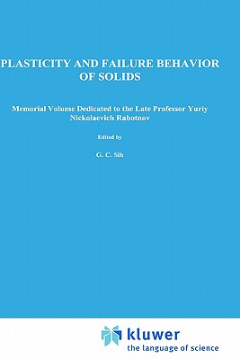 Plasticity and Failure Behavior of Solids: Memorial Volume Dedicated to the Late Professor Yuriy Nickolaevich Rabotnov - Sih, George C (Editor), and Ishlinsky, A J (Editor), and Mileiko, S T (Editor)