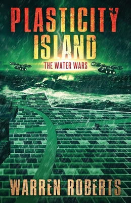 Plasticity Island: The Water Wars (Book 1 in the Hard Science Fiction Techno-thriller "Plasticity Island" Series.) - Roberts, Warren