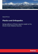 Plastics and Orthopedics: being editions of three reports made to the Illinois State Medical Society