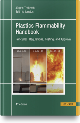 Plastics Flammability Handbook 4e: Principles, Regulations, Testing, and Approval - Troitzsch, Jrgen (Editor), and Antonatus, Edith (Editor)