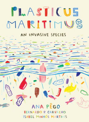 Plasticus Maritimus: An Invasive Species - Pego, Ana, and Minhs Martins, Isabel
