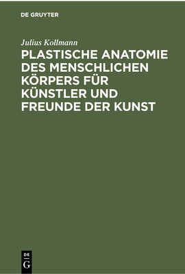 Plastische Anatomie Des Menschlichen Korpers Fur Kunstler Und Freunde Der Kunst - Kollmann, Julius