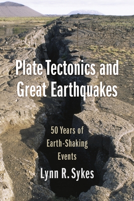 Plate Tectonics and Great Earthquakes: 50 Years of Earth-Shaking Events - Sykes, Lynn R